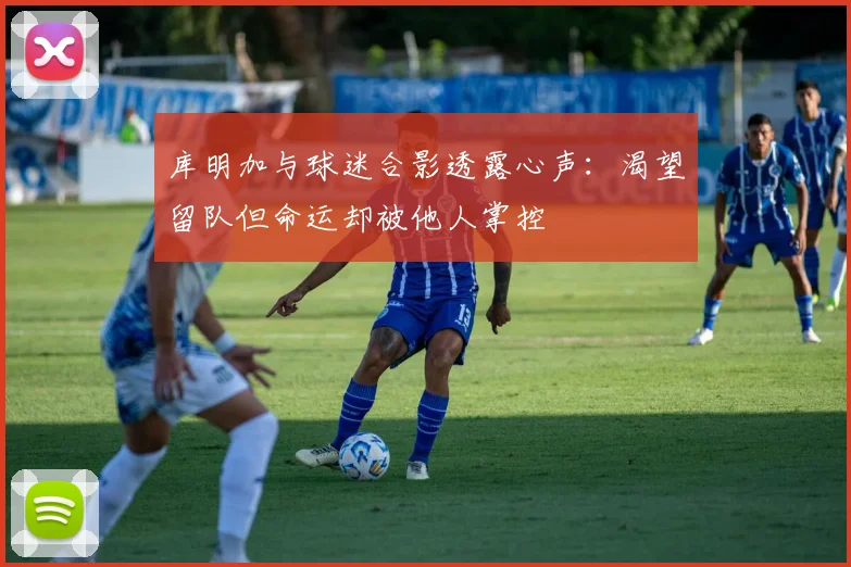 库明加与球迷合影透露心声：渴望留队但命运却被他人掌控