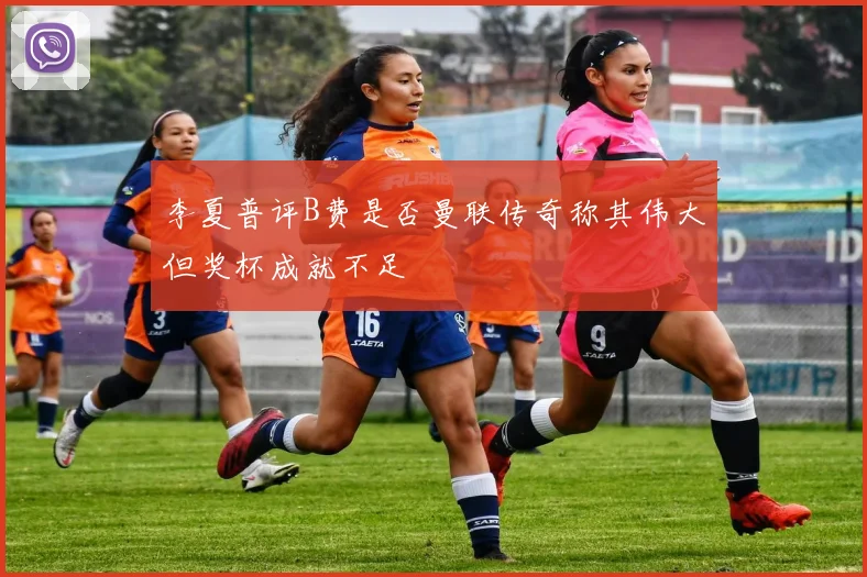 李夏普评B费是否曼联传奇称其伟大但奖杯成就不足