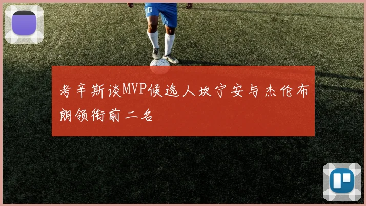 考辛斯谈MVP候选人坎宁安与杰伦布朗领衔前二名
